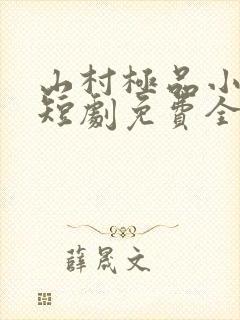 山村极品小神医短剧免费全集
