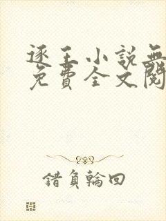 逐王小说无删减免费全文阅读