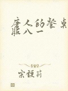 唐人的餐桌无错版八一