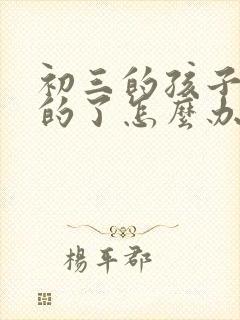 初三的孩子厌学的了怎么办