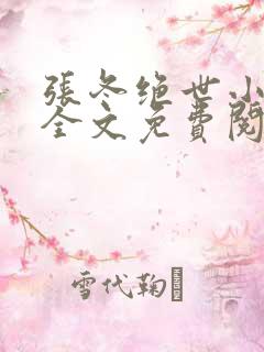 张冬绝世小仙医全文免费阅读正版