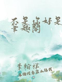 不是你好是我好笔趣阁