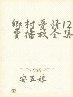 乡村爱情12免费播放全集