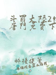 斗罗大陆2绝世唐门免费下载txt