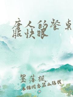 唐人的餐桌无错版快眼