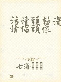 污情头动漫按胸情侣头像