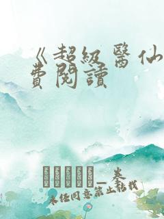《超级医仙》免费阅读