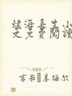 烬海长生小说全文免费阅读无弹窗笔趣阁