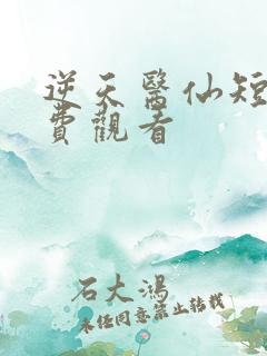 逆天医仙短剧免费观看