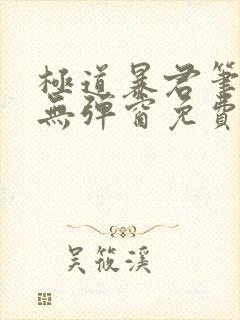 极道暴君笔趣阁无弹窗免费阅读全文