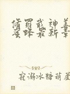 修罗武神善良的蜜蜂最新章