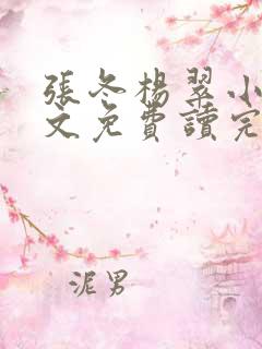 张冬杨翠小说全文免费读完整版笔趣