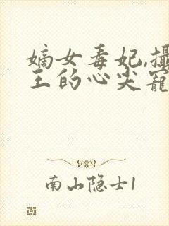 嫡女毒妃,摄政王的心尖宠