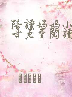 陪读妈妈小说阿甘免费阅读无弹窗