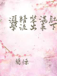 涨精装满肚子上学流出来下载