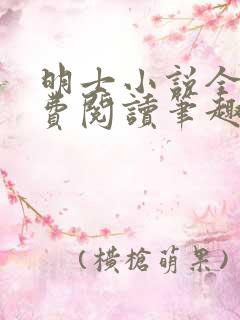 明士小说全文免费阅读笔趣阁