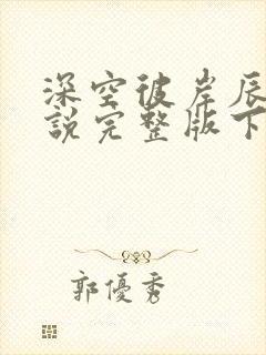 深空彼岸辰东小说完整版下载txt