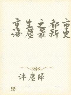 重生之都市仙尊洛尘最新更新章节