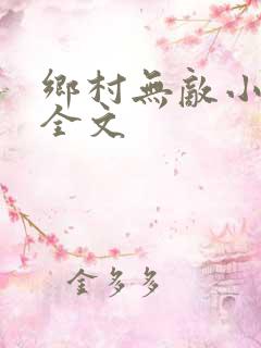 乡村无敌小医仙全文