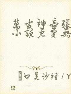 万古神帝张若尘小说免费无弹窗