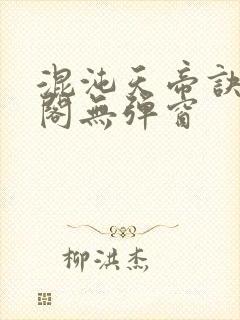 混沌天帝诀笔趣阁无弹窗