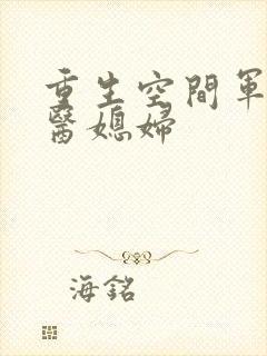 重生空间军长军医媳妇