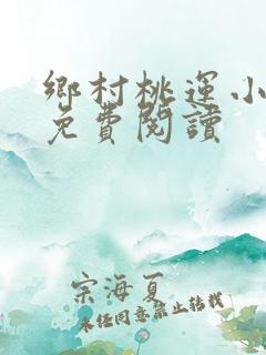 乡村桃运小神医免费阅读