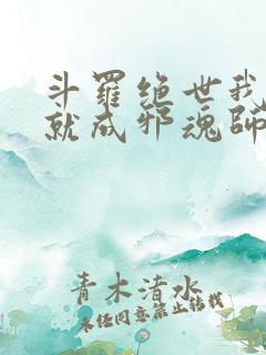 斗罗绝世我怎么就成邪魂师了免费阅读