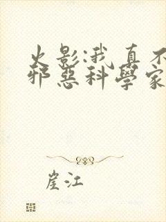 火影:我真不是邪恶科学家小说免费阅