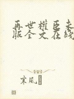 再世权臣未删减版全文在线阅读