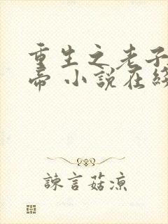 重生之老子是皇帝 小说在线阅读
