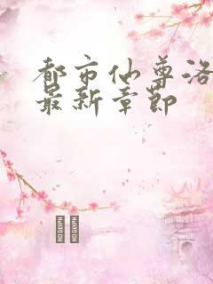 都市仙尊洛尘洛最新章节