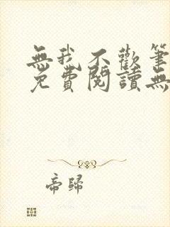 无我不欢笔趣阁免费阅读无弹窗