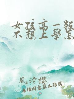 女孩高一叛逆期不想上学怎么办