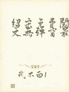 绍宋免费阅读全文无弹窗最新章节列表