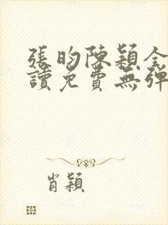 张昀陈颖全文阅读免费无弹窗笔趣阁