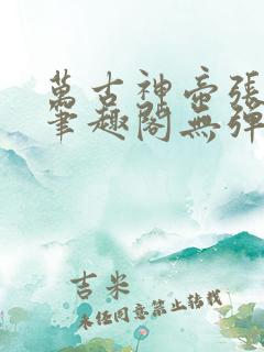万古神帝张若尘笔趣阁无弹窗