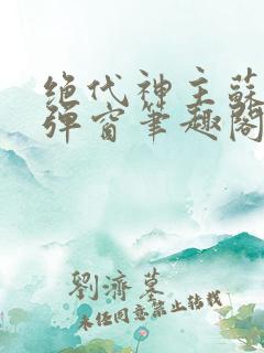 绝代神主苏莫无弹窗笔趣阁