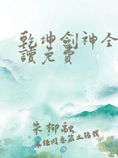 乾坤剑神全文阅读免费