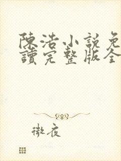 陈浩小说免费阅读完整版全文