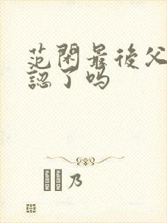 范闲最后父子相认了吗