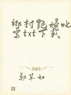 乡村艳妇叱咤风云txt下载