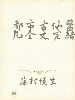 都市古仙医叶不凡全文完结版