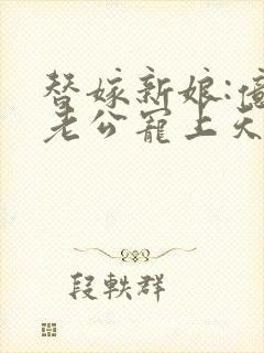 替嫁新娘:亿万老公宠上天夏夕绾陆寒霆