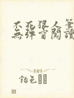 不死狠人笔趣阁无弹窗阅读