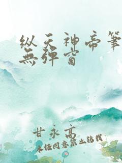 纵天神帝笔趣阁无弹窗