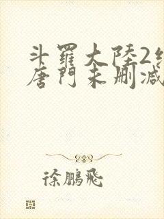 斗罗大陆2绝世唐门未删减版