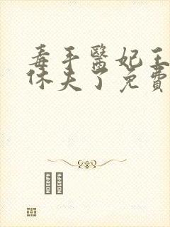 毒手医妃王爷被休夫了免费全文在线阅读