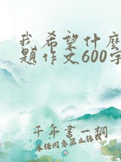 我希望什么半命题作文600字