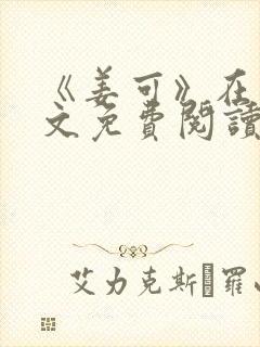 《姜可》在线全文免费阅读笔趣阁小说